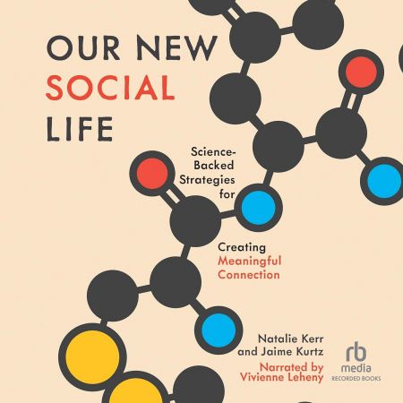 Our New Social Life: Science-Backed Strategies for Creating Meaningful Connection[Audiobook]