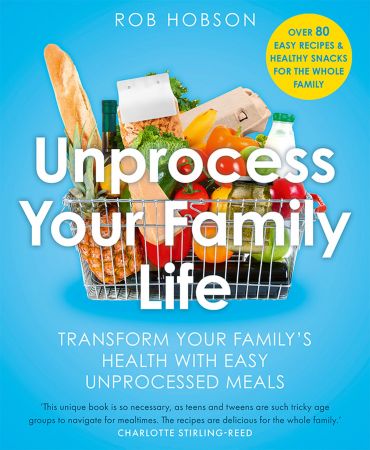 Unprocess Your Family Life: Transform Your Family's Health With Easy Unprocessed Meals
