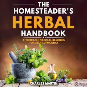 The Homesteader's Herbal Handbook: Affordable Natural Remedies for Self-Sufficiency[Audiobook]