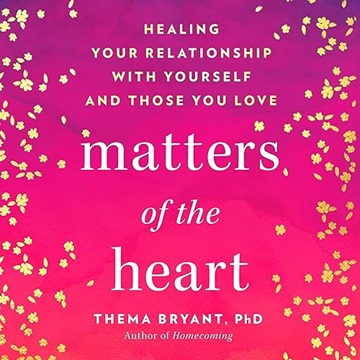 Matters of the Heart: Healing Your Relationship with Yourself and Those You Love[Audiobook]