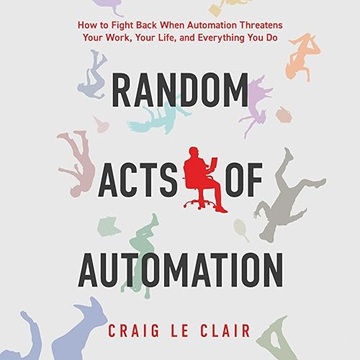 Random Acts of Automation: How to Fight Back When Automation Threatens Your Work, Your Life, and Everything You Do[Audiobook]