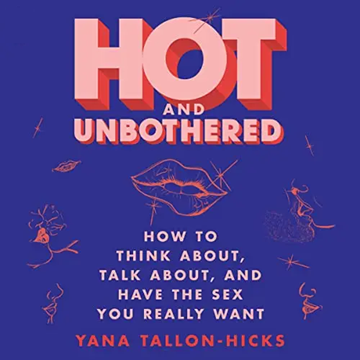 Hot and Unbothered: How to Think About, Talk About, and Have the Sex You Really Want [Audiobook]