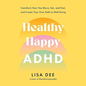 Healthy Happy ADHD: Transform How You Move, Eat, and Feel, and Create Your Own Path to Well-Being[Audiobook]