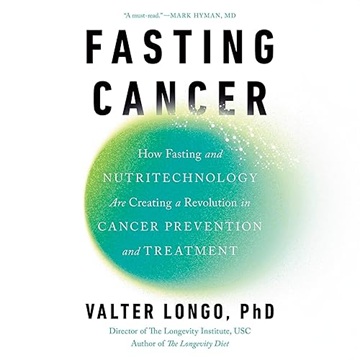 Fasting Cancer: How Fasting and Nutritechnology Are Creating a Revolution in Cancer Prevention and Treatment[Audiobook]