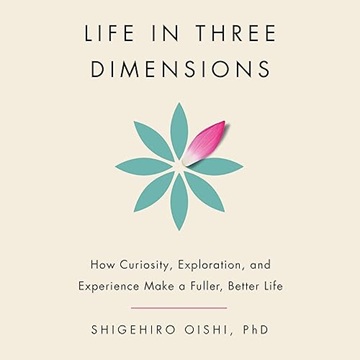 Life in Three Dimensions: How Curiosity, Exploration, and Experience Make a Fuller, Better Life[Audiobook]