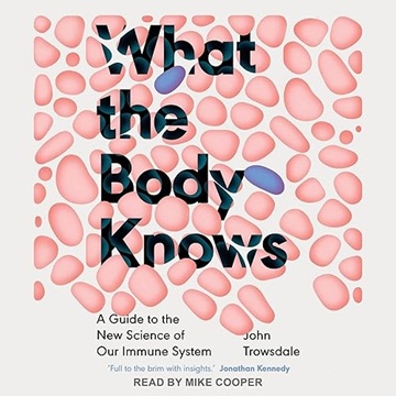 What the Body Knows: A Guide to the New Science of Our Immune System[Audiobook]