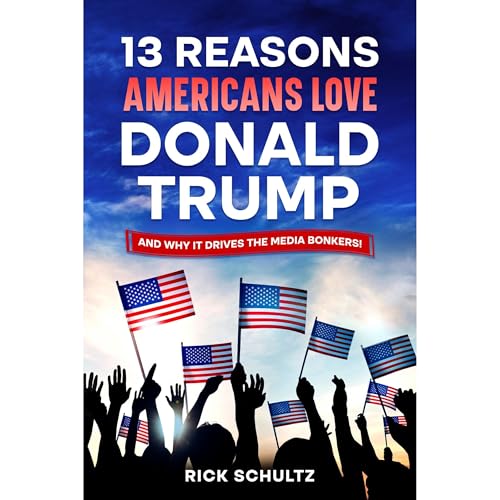 13 Reasons Americans Love Donald Trump: And Why it Drives the Media Bonkers![Audiobook]