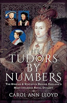 The Tudors by Numbers: The Stories &amp; Statistics Behind England's Most Infamous Royal Dynasty