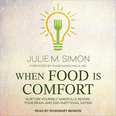 When Food Is Comfort: Nurture Yourself Mindfully, Rewire Your Brain, and End Emotional Eating (Audiobook)