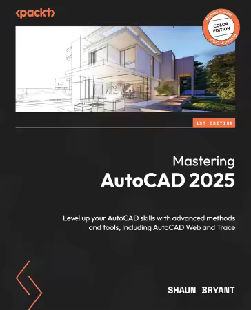 Mastering AutoCAD 2025: Level up your AutoCAD skills with advanced methods and tools