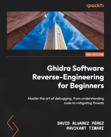 Ghidra Software Reverse-Engineering for Beginners: Master the art of debugging, from understanding code to mitigating threats 2e