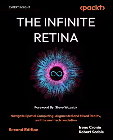 The Infinite Retina: Navigate Spatial Computing, Augmented and Mixed Reality, and the next tech revolution, 2nd Edition