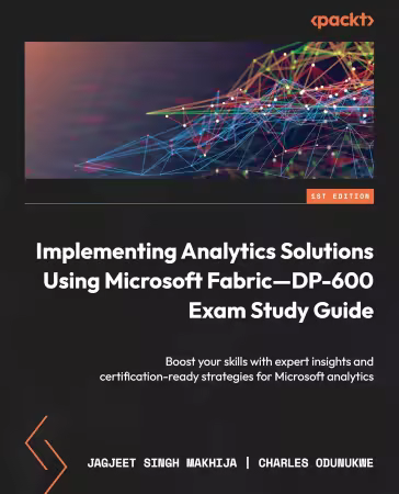 Implementing Analytics Solutions Using Microsoft Fabric—DP-600 Exam Study Guide, 1st Edition