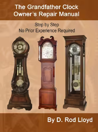 The Grandfather Clock Owner's Repair Manual: Step by Step No Prior Experience Required