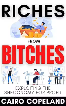 Riches From Bitches: Exploiting the Sheconomy for Profit