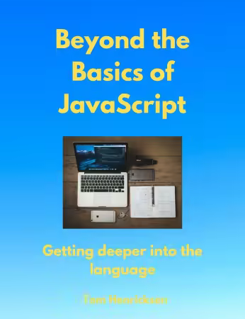 Beyond the Basics of JavaScript: Getting deeper into the language