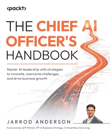 The Chief AI Officer's Handbook: Master AI leadership with strategies to innovate, overcome challenges and drive business growth