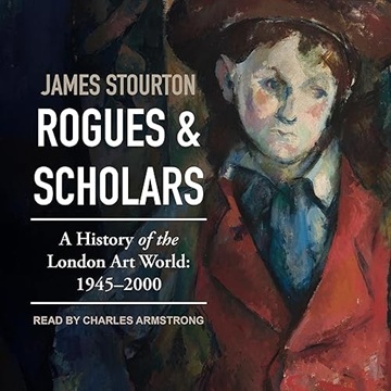 Rogues and Scholars: A History of the London Art World: 1945-2000[Audiobook]