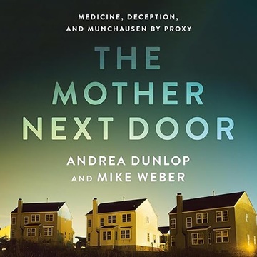 The Mother Next Door: Medicine, Deception, and Munchausen by Proxy[Audiobook]