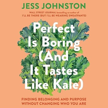 Perfect Is Boring (and It Tastes Like Kale): Finding Belonging and Purpose Without Changing Who You Are[Audiobook]