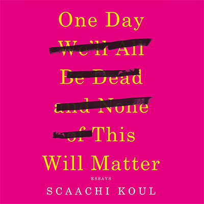 One Day We'll All Be Dead and None of This Will Matter: Essays (Audiobook)