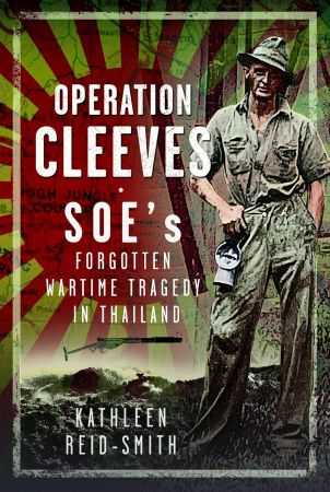 Operation Cleeves, SOEs Forgotten Wartime Tragedy in Thailand
