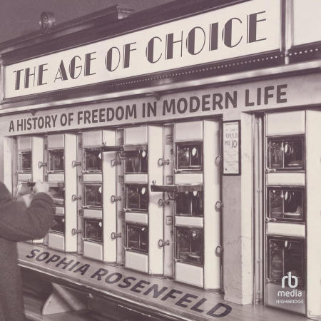 The Age of Choice: A History of Freedom in Modern Life (Audiobook)