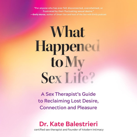 What Happened to My Sex Life?: A Sex Therapist's Guide to Reclaiming Lost Desire, Connection, and Pleasure[Audiobook]