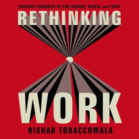 Rethinking Work: Seismic Changes in the Where, When, and Why[Audiobook]