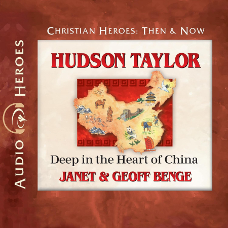 Hudson Taylor: Deep in the Heart of China: Christian Heroes: Then &amp; Now (Audiobook)