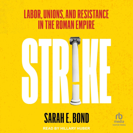 Strike: Labor, Unions, and Resistance in the Roman Empire (Audiobook)