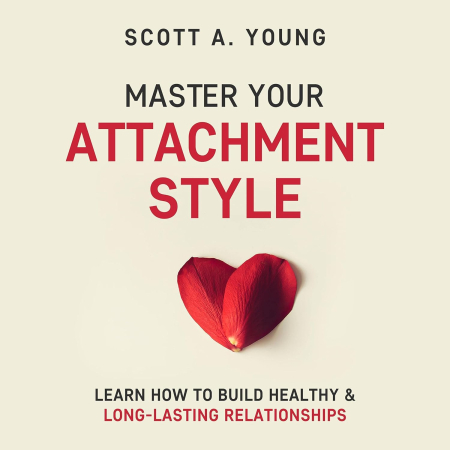 Master Your Attachment Style: Learn How to Build Healthy &amp; Long-Lasting Relationships (Audiobook)
