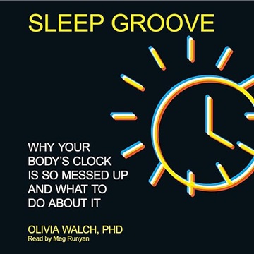 Sleep Groove: Why Your Body's Clock Is So Messed Up and What to Do About It[Audiobook]