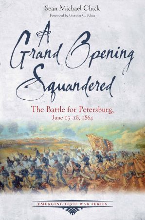 A Grand Opening Squandered: The Battle for Petersburg: June 15-18, 1864 (Emerging Civil War Series)