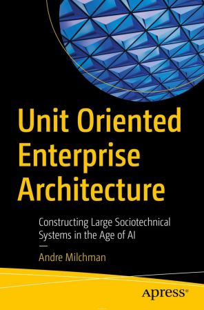 Unit Oriented Enterprise Architecture: Constructing Large Sociotechnical Systems in the Age of AI (True)