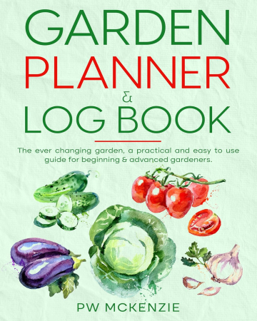 Garden Planner &amp; Log Book: The Ever Changing Garden A practical &amp; easy to use guide for beginning &amp; advanced gardeners