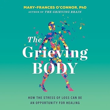 The Grieving Body: How the Stress of Loss Can Be an Opportunity for Healing[Audiobook]