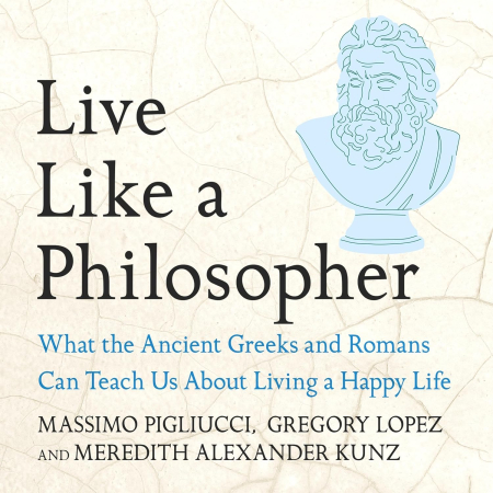 Live Like A Philosopher: What the Ancient Greeks and Romans Can Teach Us About Living a Happy Life (Audiobook)