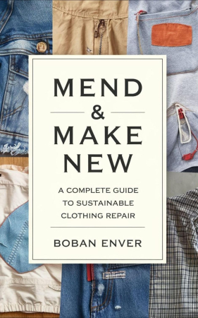 Mend &amp; Make New: A Complete Guide to Sustainable Clothing Repair