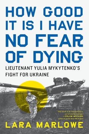 How Good It Is I Have No Fear of Dying: Lieutenant Yulia Mykytenko's Fight for Ukraine