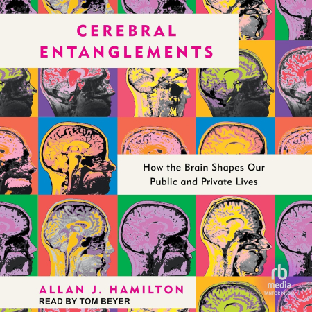 Cerebral Entanglements: How the Brain Shapes Our Public and Private Lives[Audiobook]