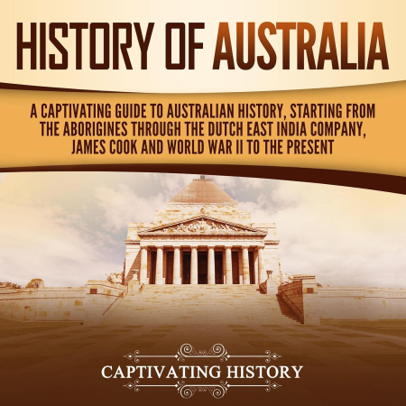 History of Australia: A Captivating Guide to Australian History, Starting from the Aborigines Through (Audiobook)