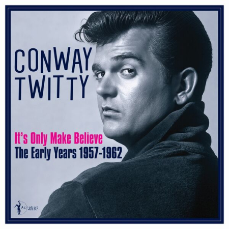 Conway Twitty - It's Only Make Believe The Early Years 1957-62 (2008)