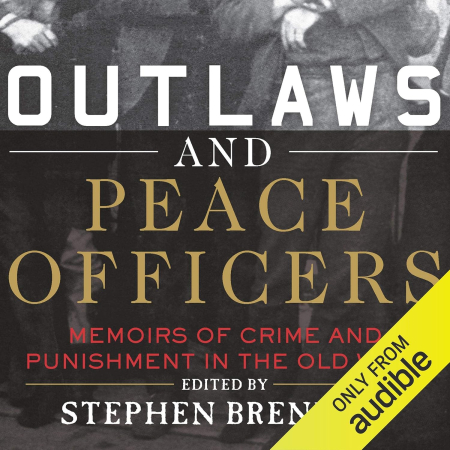 Outlaws and Peace Officers: Memoirs of Crime and Punishment in the Old West (Audiobook)