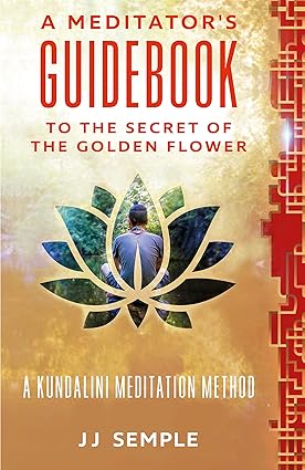 A Meditator's Guidebook to The Secret of the Golden Flower: A Kundalini Meditation Method