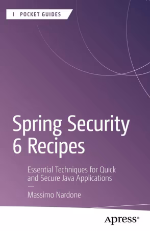 Spring Security 6 Recipes: Essential Techniques for Quick and Secure Java Applications (True)