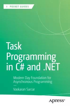 Task Programming in C# and .NET: Modern Day Foundation for Asynchronous Programming (Apress Pocket Guides)