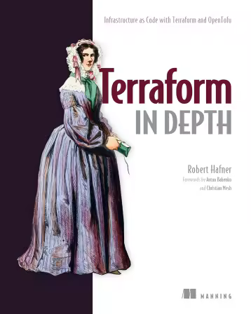 Terraform in Depth: Infrastructure as Code with Terraform and OpenTofu By Robert Hafner (Final Release)