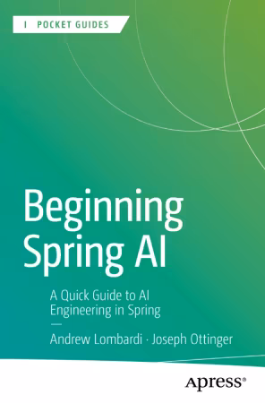 Beginning Spring AI: A Quick Guide to AI Engineering in Spring (True)