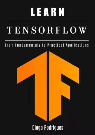 LEARN TENSORFLOW: From Fundamentals to Practical Applications
